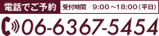 電話でご予約 受付時間：9:00～18:00(平日) 06-6367-5454