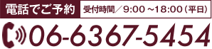 電話でご予約 受付時間：9:00～18:00(平日) 06-6367-5454