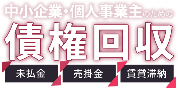 中小企業・個人事業主のための債権回収（未払い金・売掛金・賃料滞納）